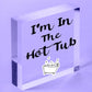 I'm In The Hot Tub Garden Shed Jaccuzi Pool Wooden Heart Novelty Friendship Gift