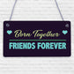 Born Together Friends Forever Twin Keepsake Gift Hanging Plaque Family Sign Baby