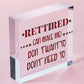 Retired Can't Make Me Novelty Wooden Hanging Plaque Retirement Gift Funny Sign