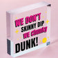 We Don't Skinny Dip We Chunky Dunk Hanging Plaque Hot Tub Sign Friendship Gift