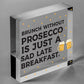 Brunch Without Prosecco Is Just A Sad Late Breakfast Novelty Gift Plaque Sign