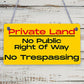 PRIVATE LAND NO PUBLIC RIGHT OF WAY NO TRESPASSING Hanging Plaque Outdoor Sign