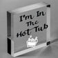 I'm In The Hot Tub Garden Shed Jaccuzi Pool Wooden Heart Novelty Friendship Gift