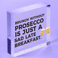 Brunch Without Prosecco Is Just A Sad Late Breakfast Novelty Gift Plaque Sign