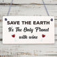 Save Earth Wine Alcohol Funny Man Cave Kitchen Hanging Plaque Garden Shed Sign