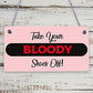 TAKE YOUR BLOODY SHOES OFF! FUNNY WOODEN SIGN SHABBY CHIC GIFT PRESENT HANDMADE