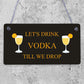 Lets Drink Vodka Till We Drop Funny Alcohol Gift Man Cave Home Bar Plaque Gifts