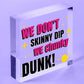 We Don't Skinny Dip We Chunky Dunk Hanging Plaque Hot Tub Sign Friendship Gift