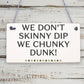 We Don't Skinny Dip We Chunky Dunk Hanging Plaque Hot Tub Sign Friendship Gift