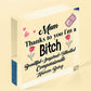 Mum Thanks To You I'm A Bitch Hanging Signs Mothers Day Plaques Gift Funny Cards