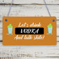 Lets Drink Vodka Funny Alcohol Gift Man Cave Home Bar Hanging Plaque Pub Sign