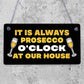 Always Prosecco O'Clock At Our House Novelty Birthday Hanging Plaque Sign Gift