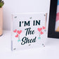 Im In The Shed Sign Funny Gift For Men Hanging Door Garden Sign Shed Plaque