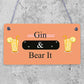 Gin & Bear It Funny Alcohol Man Cave Home Bar Pub Hanging Plaque Shed Gift Sign