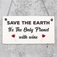 Save Earth Wine Alcohol Funny Man Cave Kitchen Hanging Plaque Garden Shed Sign