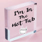 I'm In The Hot Tub Garden Shed Jaccuzi Pool Wooden Heart Novelty Friendship Gift