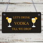 Lets Drink Vodka Till We Drop Funny Alcohol Gift Man Cave Home Bar Plaque Gifts