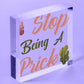 Stop Being A Prick Cactus Funny Present Wood Hanging Plaque Friendship Gift Sign