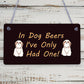 In Dog Beers Only Had One Funny Pub Bar Man Cave Hanging Plaque Alcohol Sign