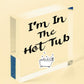 I'm In The Hot Tub Garden Shed Jaccuzi Pool Wooden Heart Novelty Friendship Gift