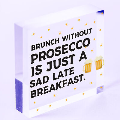 Brunch Without Prosecco Is Just A Sad Late Breakfast Novelty Gift Plaque Sign