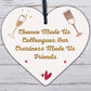 Chance Made Us Colleagues Novelty Wooden Hanging Heart Plaque Friendship Sign