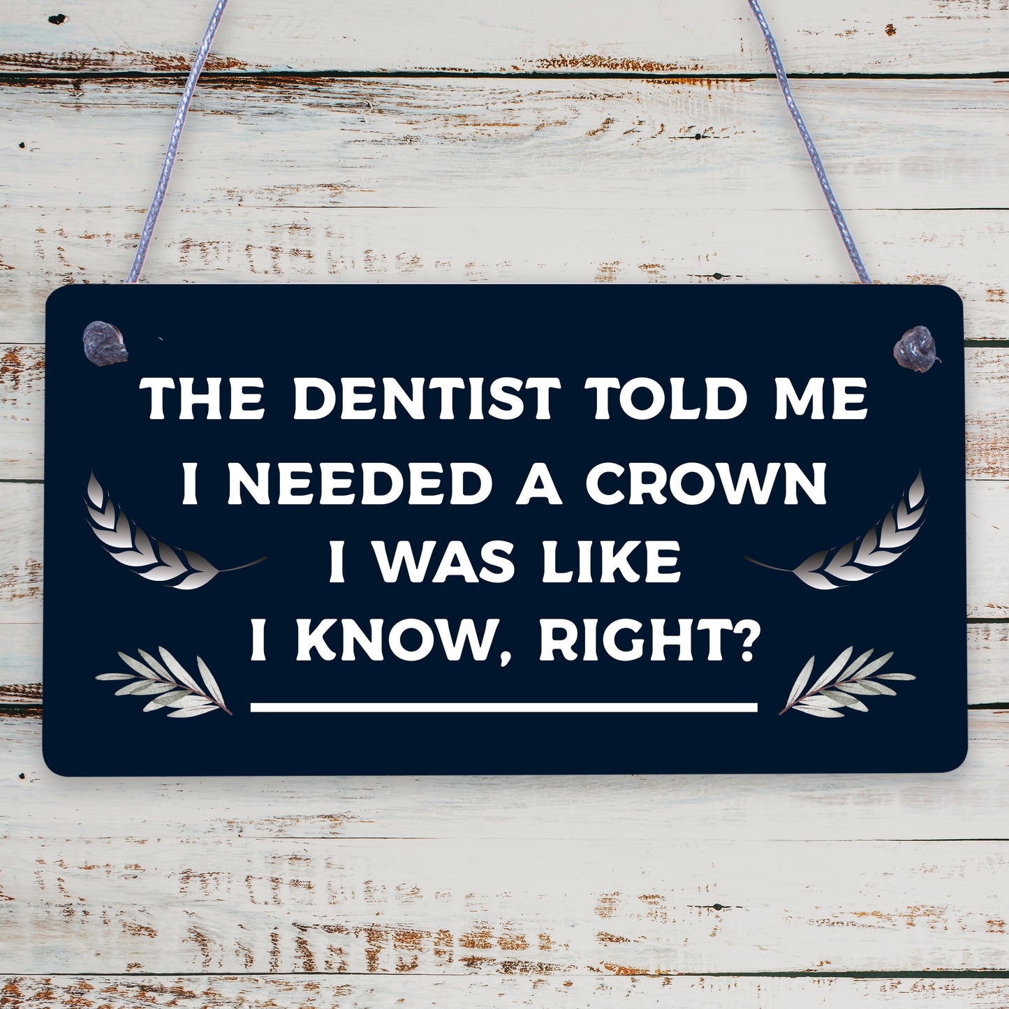 Dentist Said I Need A Crown Novelty Wooden Hanging Plaque Sign Colleague Gift