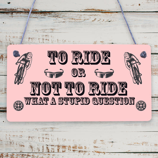 To Ride Or Not To Ride Cyclist Novelty Wooden Hanging Plaque Biking Gift Sign