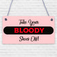 TAKE YOUR BLOODY SHOES OFF! FUNNY WOODEN SIGN SHABBY CHIC GIFT PRESENT HANDMADE
