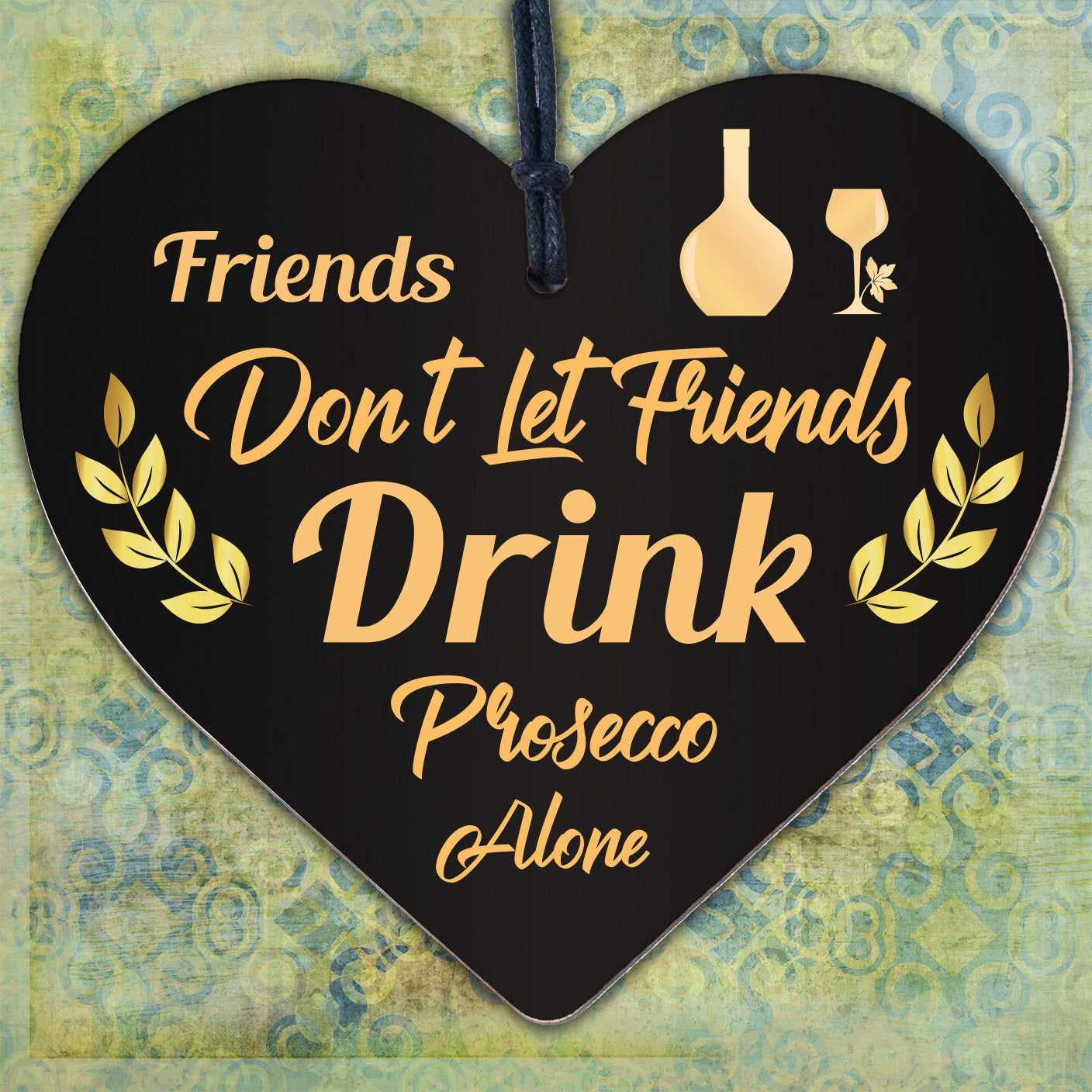 Friends Don't Drink Prosecco Alone Novelty Wooden Hanging Heart Plaque Gift Sign