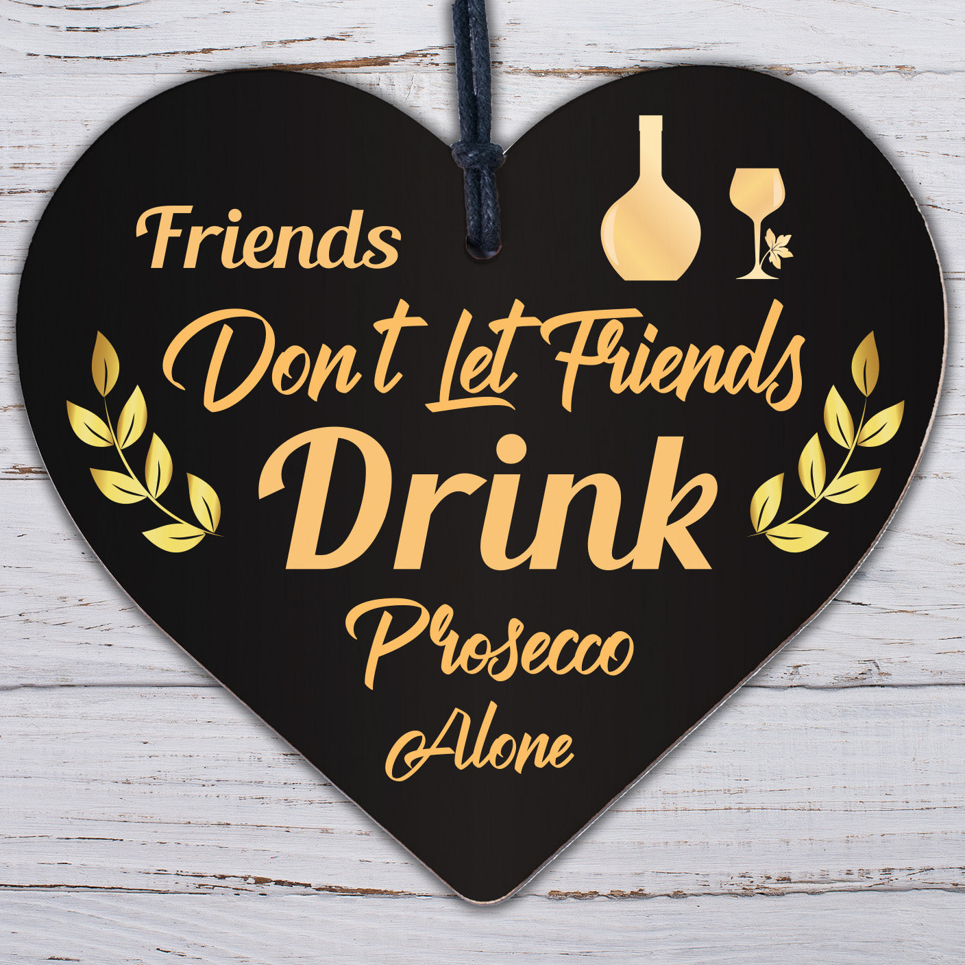 Friends Don't Drink Prosecco Alone Novelty Wooden Hanging Heart Plaque Gift Sign