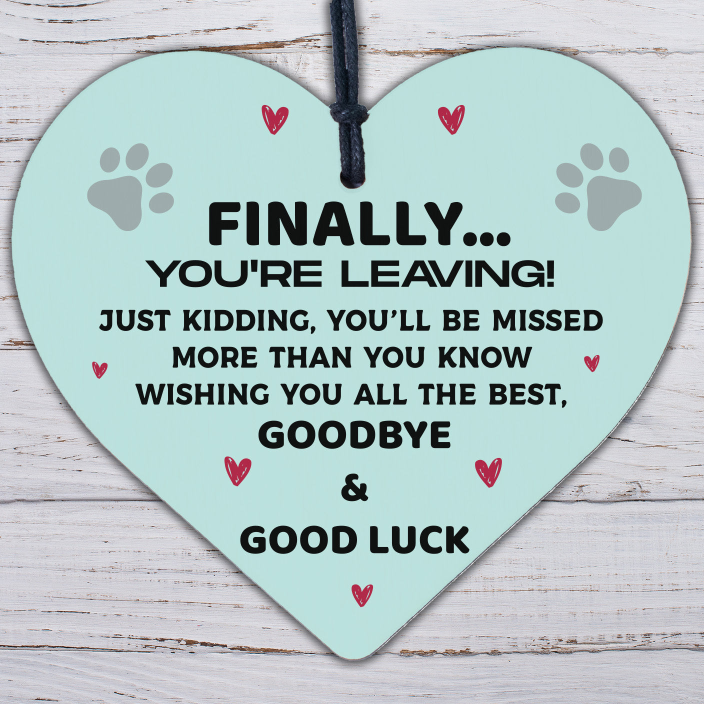 Finally You're Leaving! Wooden Hanging Heart Novelty Work Colleague Leaving Gift