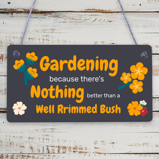 Gardening Nothing Better Than A Well Trimmed Bush Funny Rude Garden Plaque Sign